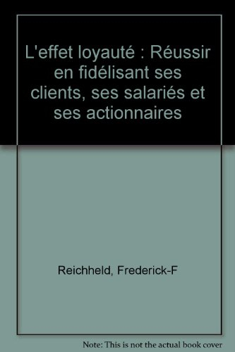 l'effet loyauté : réussir en fidélisant ses clients, ses salariés et ses actionnaires