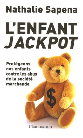 L'enfant jackpot : protégeons nos enfants contre les abus de la société marchande