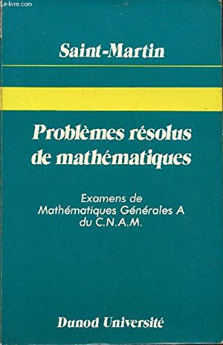 Problèmes résolus de mathématiques : examens de mathématiques générales A du CNAM