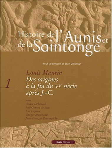 L'histoire de l'Aunis et de la Saintonge. Vol. 1. Des origines à la fin du VIe siècle après J.-C.