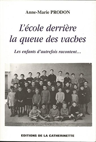 l'école derrière la queue des vaches. : les enfants d'autrefois racontent.