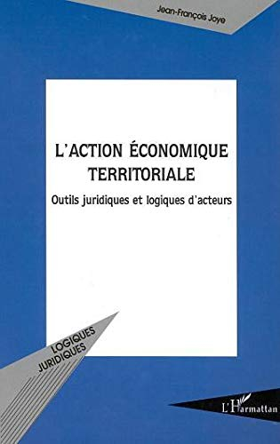 L'action économique territoriale : outils juridiques et logiques d'acteurs