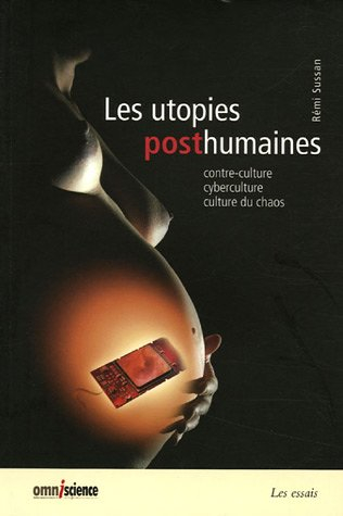 Les utopies posthumaines : contre-culture, cyberculture, culture du chaos