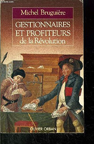 Gestionnaires et profiteurs de la Révolution : l'administration des finances françaises de Louis XVI - Michel Bruguière