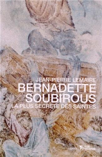 Bernadette Soubirous : la plus secrète des saintes