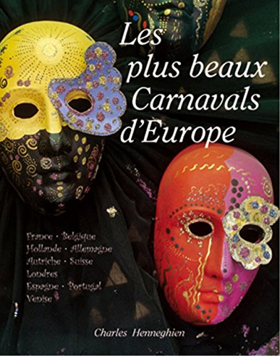Les plus beaux carnavals d'Europe : France, Belgique, Hollande, Allemagne, Autriche, Suisse, Londres
