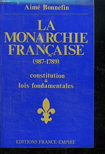 La Monarchie française : 987-1789, constitution, lois fondamentales