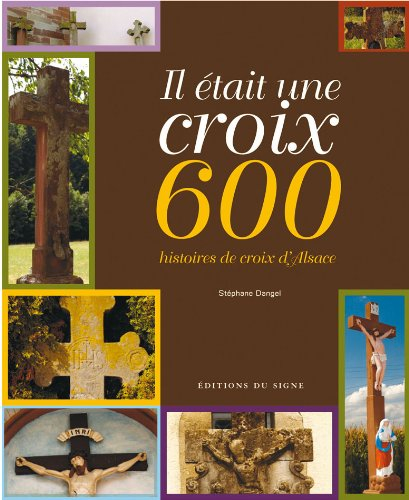 Il était une croix : 600 histoires de croix d'Alsace