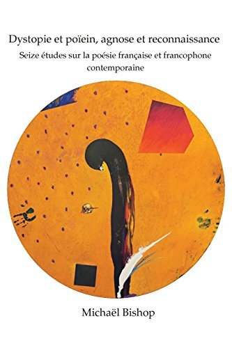 Dystopie Et Poïein, Agnose Et Reconnaissance: Seize Études Sur La Poésie Française Et Francophone Co