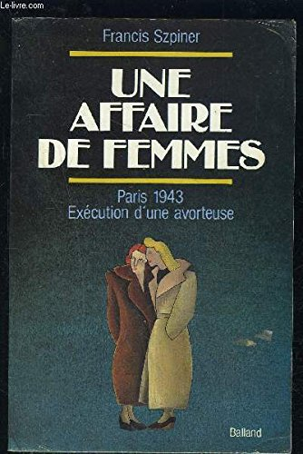 une affaire de femmes. paris 1943, exécution d'une avorteuse