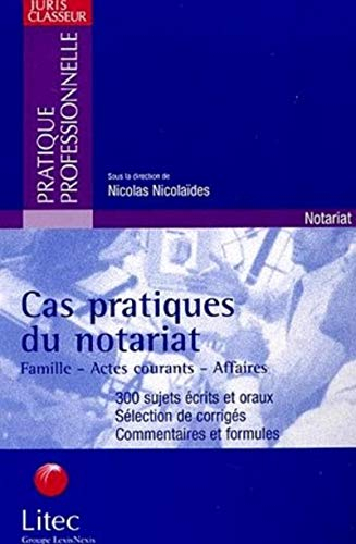 Cas pratiques du notariat : famille, actes courants, affaires : 300 sujets écrits et oraux, sélectio