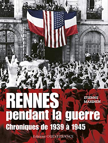 Rennes pendant la guerre : chroniques de 1939 à 1945