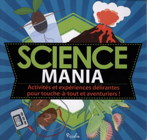 Science mania : activités et expériences délirantes pour touche-à-tout et aventuriers !
