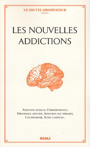 Les nouvelles addictions : addiction sexuelle, cyberdépendance, dépendance affective, addiction aux 