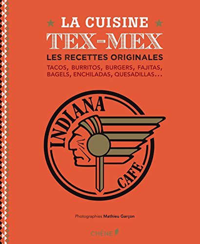 La cuisine tex-mex : les recettes originales : tacos, burritos, burgers, fajitas, bagels, enchiladas