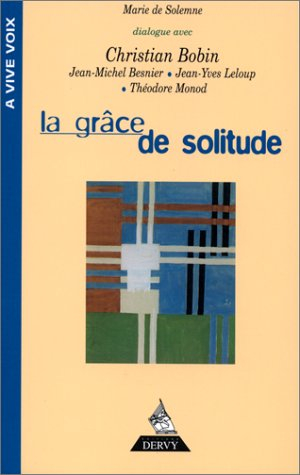 La grâce de solitude : dialogues avec Christian Bobin, Jean-Michel Besnier, Jean-Yves Leloup et Théo