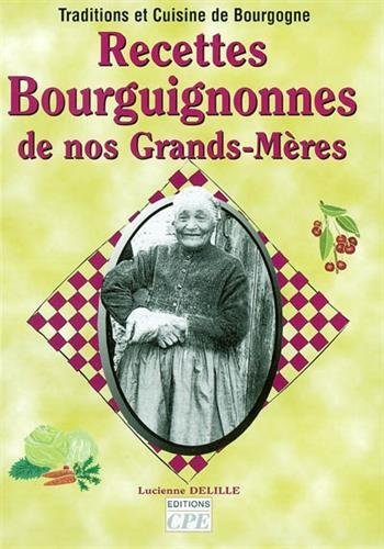 Recettes bourguignonnes de nos grands-mères : traditions et cuisine de Bourgogne