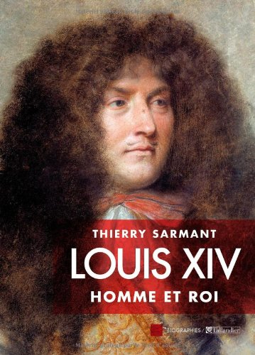 Louis XIV : homme et roi