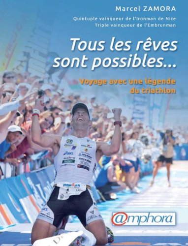 Tous les rêves sont possibles... : voyage avec une légende du triathlon