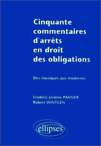 Cinquante commentaires d'arrêts en droit des obligations : des classiques aux modernes