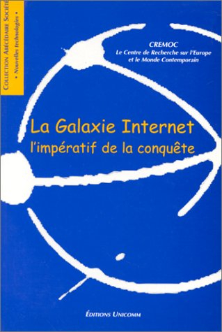 La galaxie Internet : l'impératif de la conquête : colloque Internet, un outil stratégique pour les 