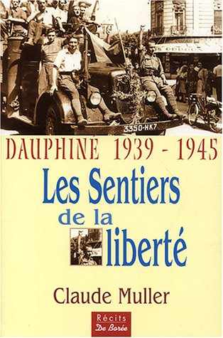 Les sentiers de la liberté : Dauphiné 1939-1945 : les témoignages de nombreux résistants et déportés