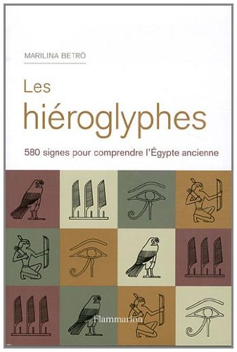 Les hiéroglyphes : 580 signes pour comprendre l'Egypte ancienne