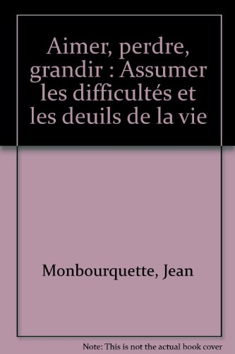 aimer, perdre, grandir : assumer les difficultés et les deuils de la vie