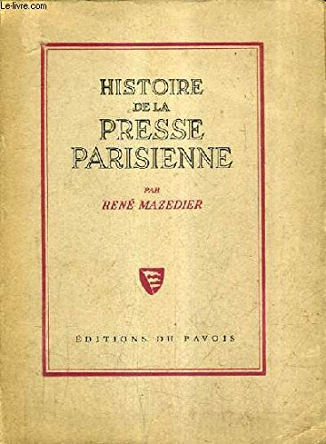 histoire de la presse parisienne. de théophraste renaudot à la ivè république. 1631-1945.