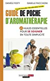 Guide de poche d'aromathérapie : 41 huiles essentielles pour se soigner en toute simplicité