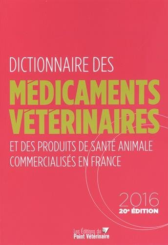 Dictionnaire des médicaments vétérinaires et des produits de santé animale commercialisés en France 