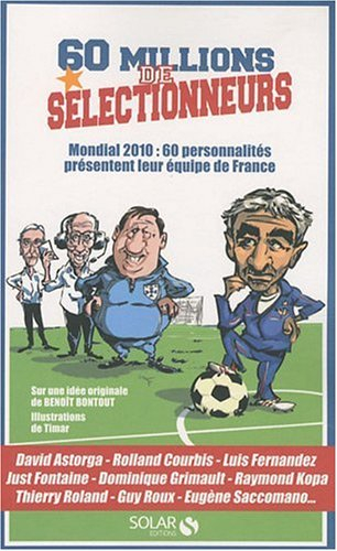 60 millions de sélectionneurs : Mondial 2010 : 60 personnalités présentent leur équipe de France