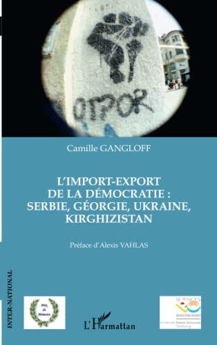 L'import-export de la démocratie : Serbie, Géorgie, Ukraine, Kirghizistan : ONG étrangères et mouvem