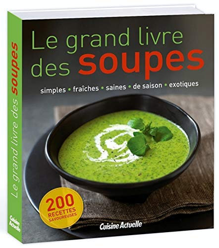 Le grand livre des soupes : simples, fraîches, saines, de saison, exotiques : 200 recettes savoureus