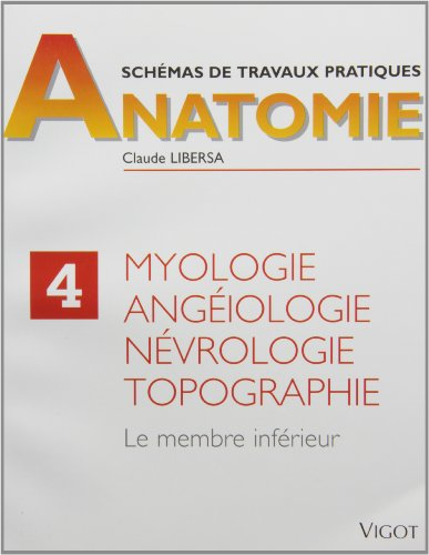 Schémas de travaux pratiques. Vol. 4. Myologie, angéiologie, névrologie, topographie : membre inféri