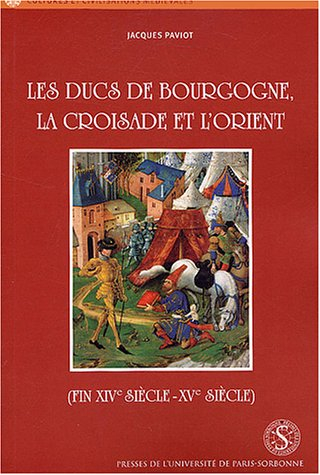 Les ducs de Bourgogne, la croisade et l'Orient : fin XIVe siècle-XVe siècle