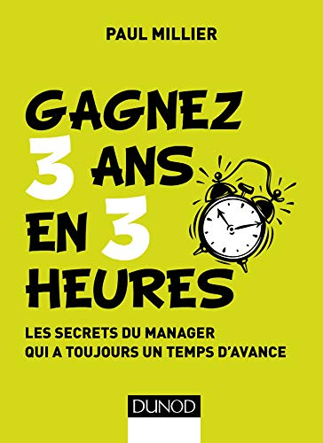 Gagnez 3 ans en 3 heures : les secrets du manager qui a toujours un temps d'avance