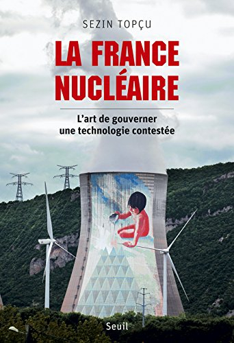 La France nucléaire : l'art de gouverner une technologie contestée