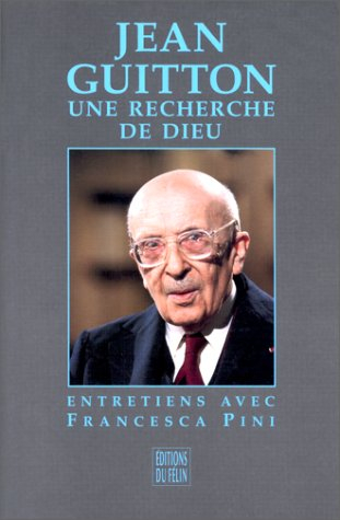 Jean Guitton, une recherche de Dieu : entretiens avec Francesca PIni