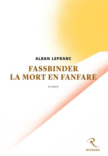 Fassbinder, la mort en fanfare - Alban Lefranc