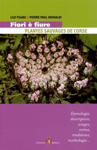 Fiori è fiure : plantes sauvages de Corse : étymologie, description, usages, vertus, traditions et m