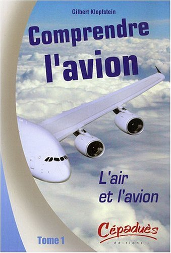 Comprendre l'avion. Vol. 1. L'air et l'avion