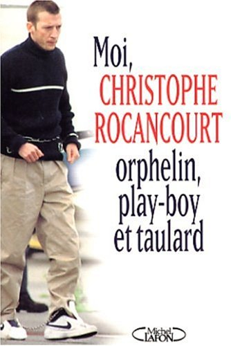 Moi, Christophe Rocancourt, orphelin, play-boy et taulard