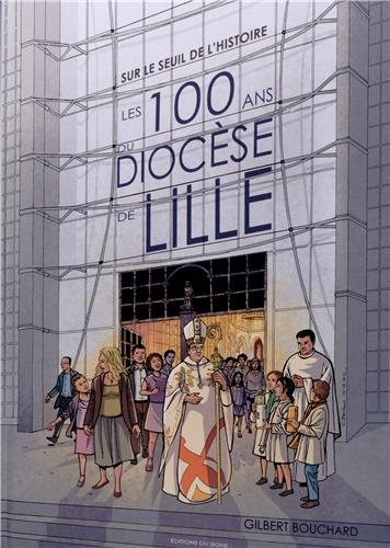 Sur le seuil de l'histoire : les 100 ans du diocèse de Lille