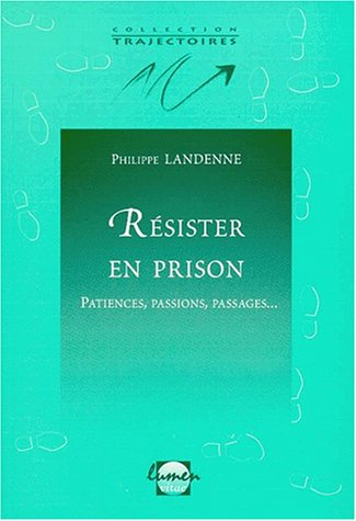 Résister en prison : patiences, passions, passages