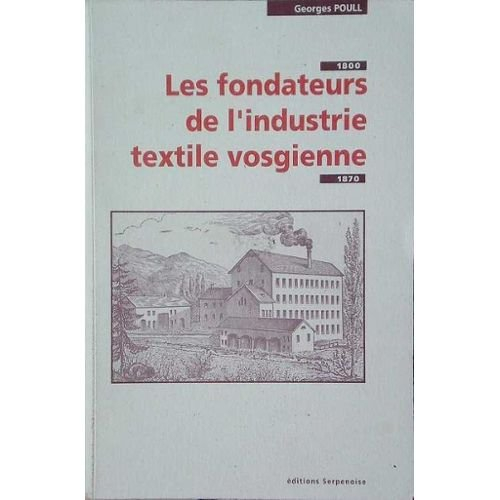 Les fondateurs de l'industrie textile vosgienne 1800-1870 : histoire d'une classe sociale en voie de