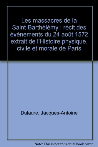 Les massacres de la Saint-Barthélémy : récit des événements du 24 août 1572 extrait de l'Histoire ph