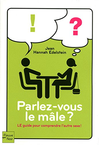 Parlez-vous le mâle ? : le guide pour comprendre l'autre sexe !