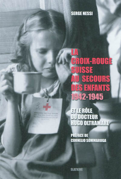 La Croix-Rouge suisse au secours des enfants 1942-1945 : et le rôle du docteur Hugo Oltramare