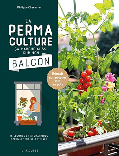 La permaculture, ça marche aussi sur mon balcon : réussir son potager bio en pots : 15 légumes et ar